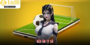 Kèo Ăn Tỷ Số - Cách Đọc Hiểu Chơi Cá Cược Chuyên Nghiệp LU88
